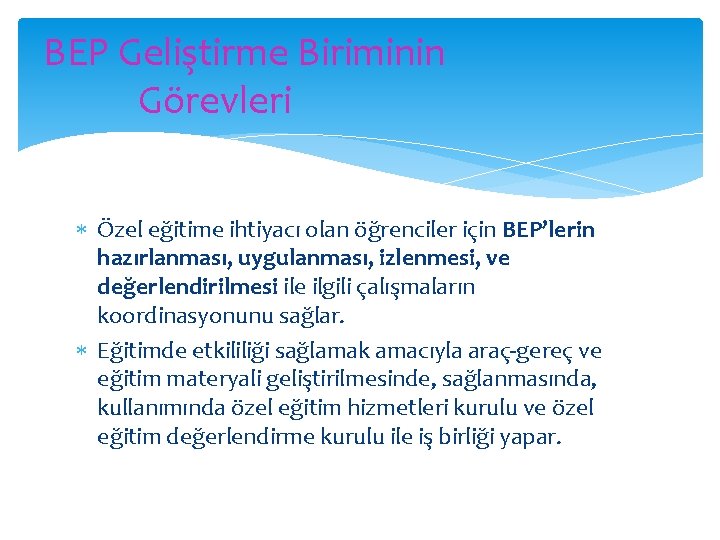 BEP Geliştirme Biriminin Görevleri Özel eğitime ihtiyacı olan öğrenciler için BEP’lerin hazırlanması, uygulanması, izlenmesi,