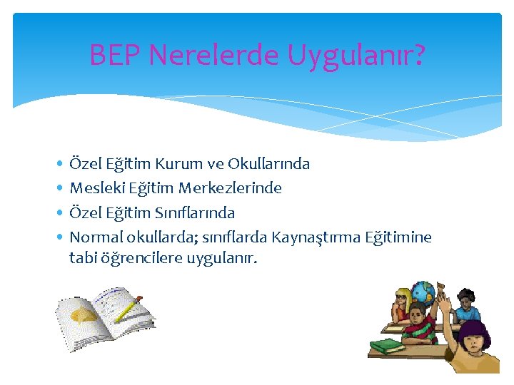 BEP Nerelerde Uygulanır? • Özel Eğitim Kurum ve Okullarında • Mesleki Eğitim Merkezlerinde •