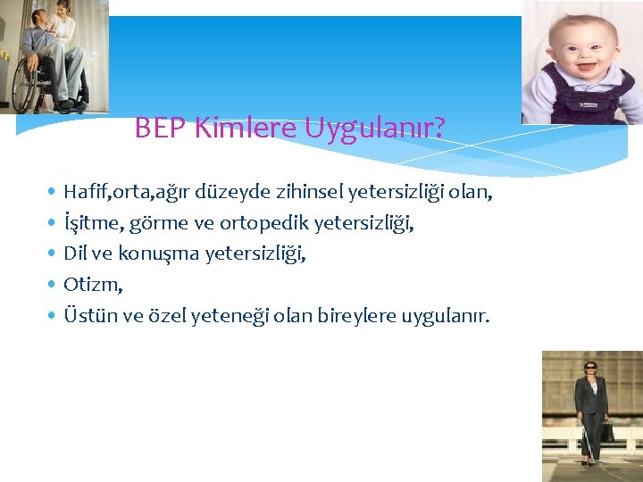 BEP Kimlere Uygulanır? • Hafif, orta, ağır düzeyde zihinsel yetersizliği olan, • İşitme, görme