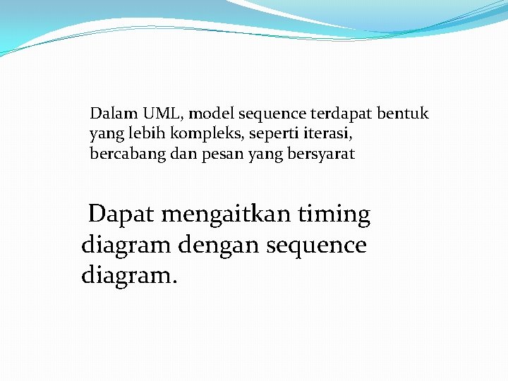 Dalam UML, model sequence terdapat bentuk yang lebih kompleks, seperti iterasi, bercabang dan pesan