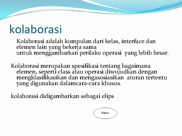 kolaborasi Kolaborasi adalah kumpulan dari kelas, interface dan elemen lain yang bekerja sama untuk