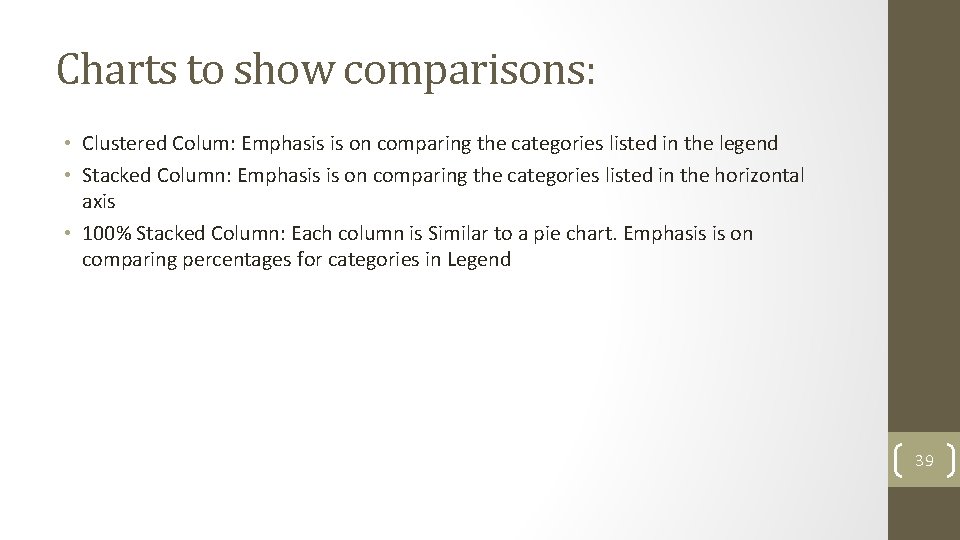 Charts to show comparisons: • Clustered Colum: Emphasis is on comparing the categories listed
