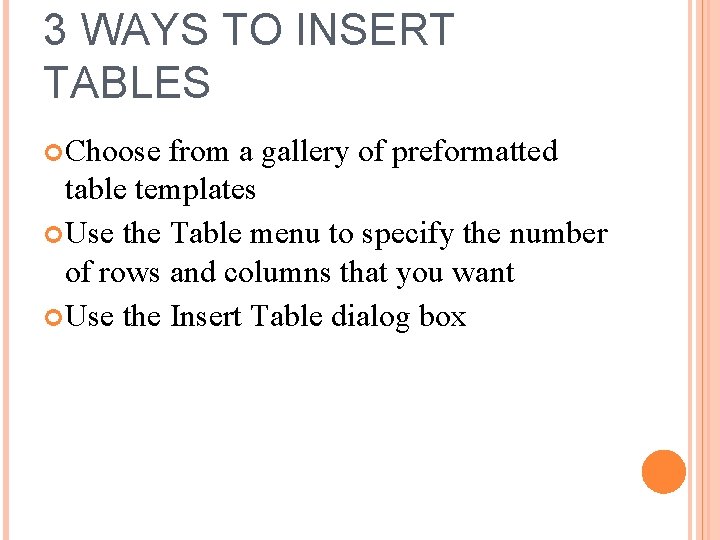 3 WAYS TO INSERT TABLES Choose from a gallery of preformatted table templates Use
