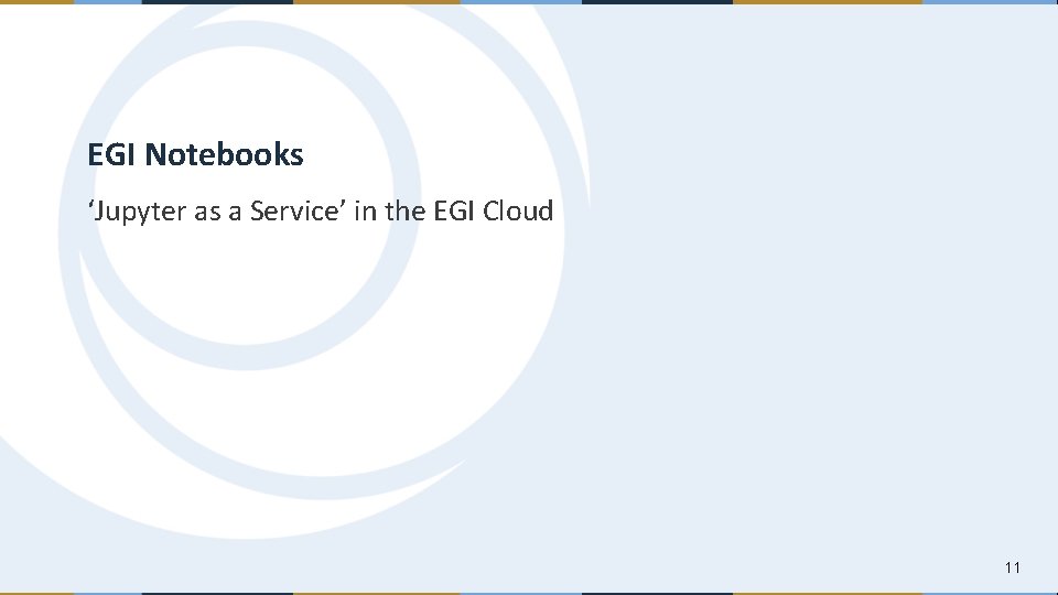 EGI Notebooks ‘Jupyter as a Service’ in the EGI Cloud 11 