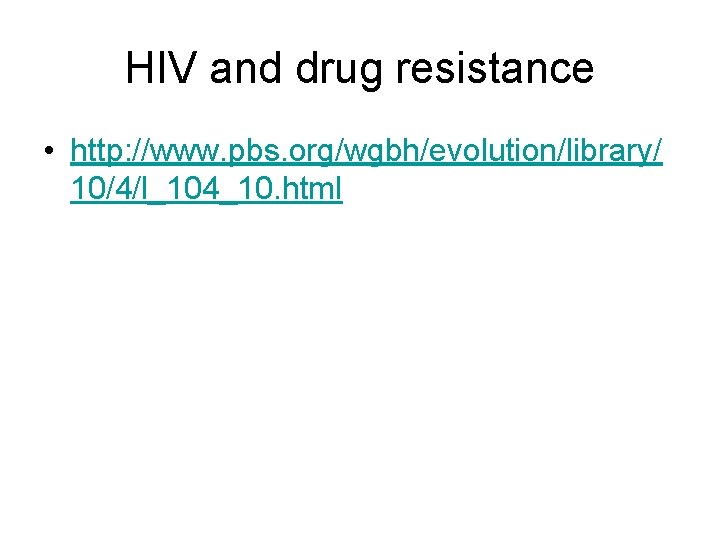 HIV and drug resistance • http: //www. pbs. org/wgbh/evolution/library/ 10/4/l_104_10. html 