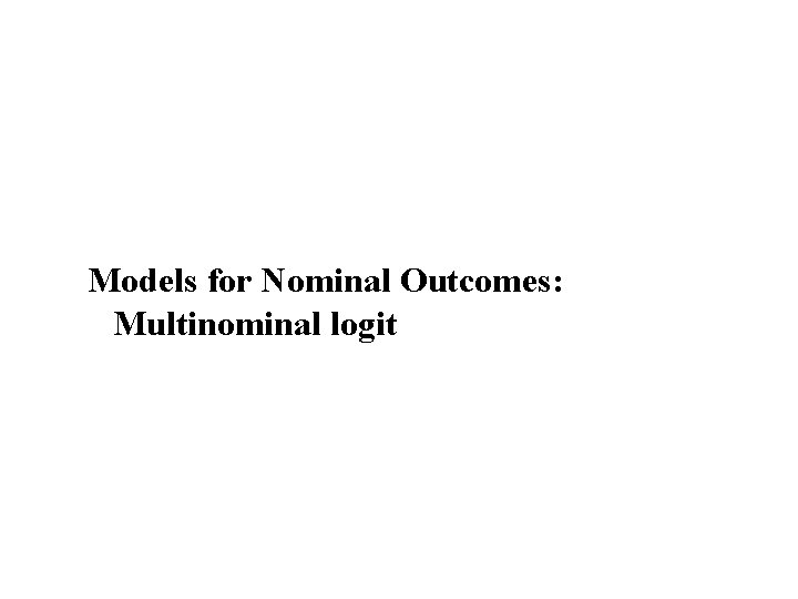 Models for Nominal Outcomes: Multinominal logit 