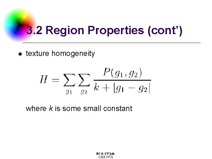 3. 2 Region Properties (cont’) l texture homogeneity where k is some small constant