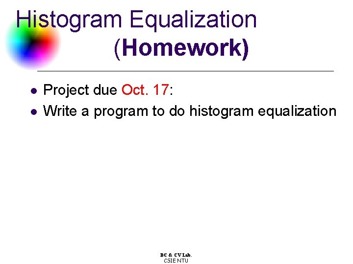 Histogram Equalization (Homework) l l Project due Oct. 17: Write a program to do