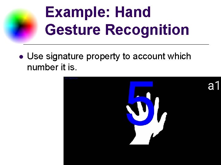 Example: Hand Gesture Recognition l Use signature property to account which number it is.