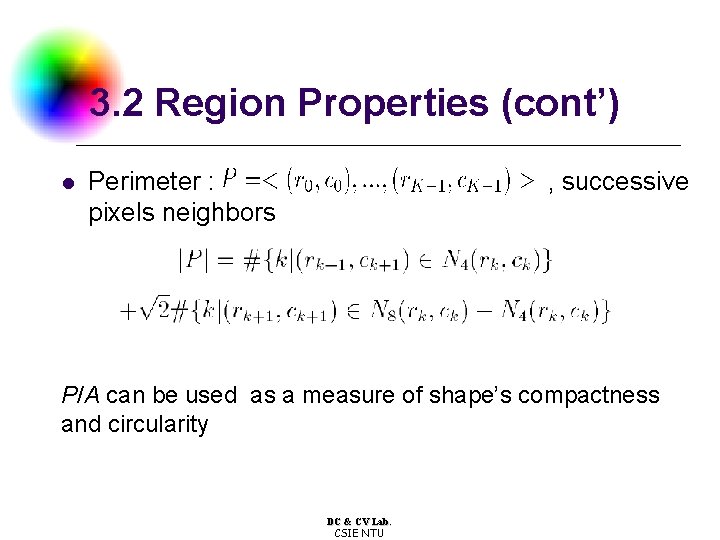 3. 2 Region Properties (cont’) l Perimeter : pixels neighbors , successive P/A can