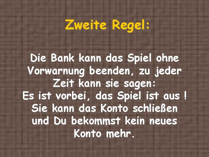 Zweite Regel: Die Bank kann das Spiel ohne Vorwarnung beenden, zu jeder Zeit kann