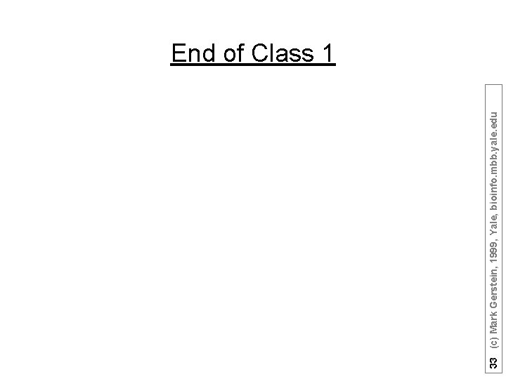 33 (c) Mark Gerstein, 1999, Yale, bioinfo. mbb. yale. edu End of Class 1