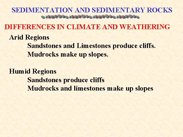 SEDIMENTATION AND SEDIMENTARY ROCKS DIFFERENCES IN CLIMATE AND WEATHERING Arid Regions Sandstones and Limestones