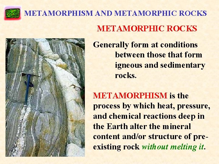 METAMORPHISM AND METAMORPHIC ROCKS Generally form at conditions between those that form igneous and