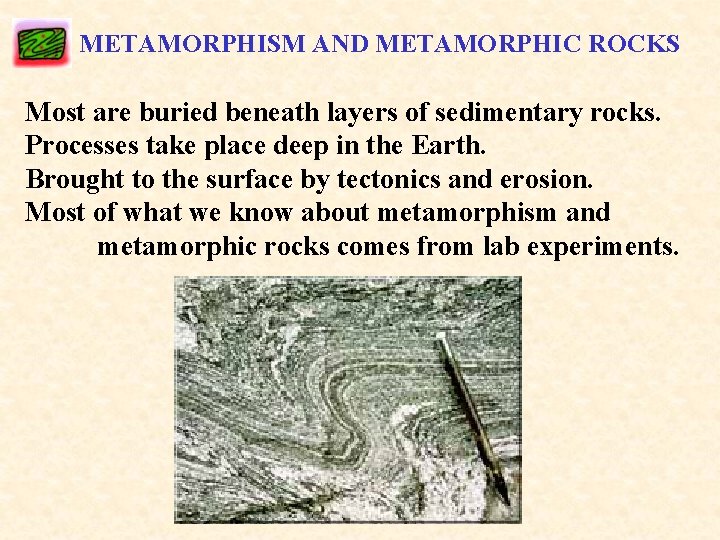 METAMORPHISM AND METAMORPHIC ROCKS Most are buried beneath layers of sedimentary rocks. Processes take