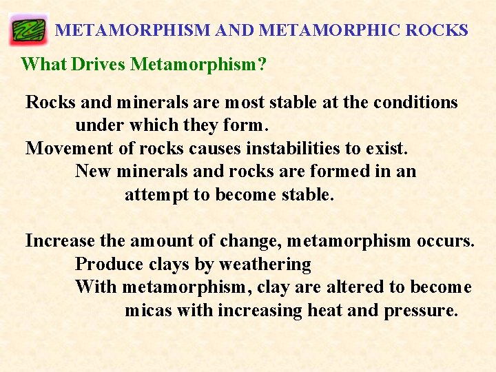 METAMORPHISM AND METAMORPHIC ROCKS What Drives Metamorphism? Rocks and minerals are most stable at