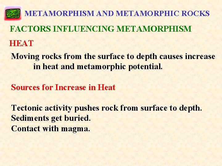 METAMORPHISM AND METAMORPHIC ROCKS FACTORS INFLUENCING METAMORPHISM HEAT Moving rocks from the surface to