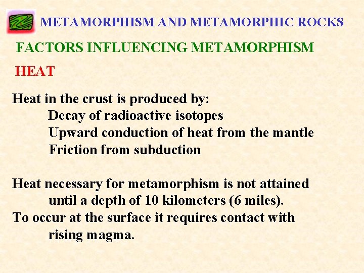 METAMORPHISM AND METAMORPHIC ROCKS FACTORS INFLUENCING METAMORPHISM HEAT Heat in the crust is produced