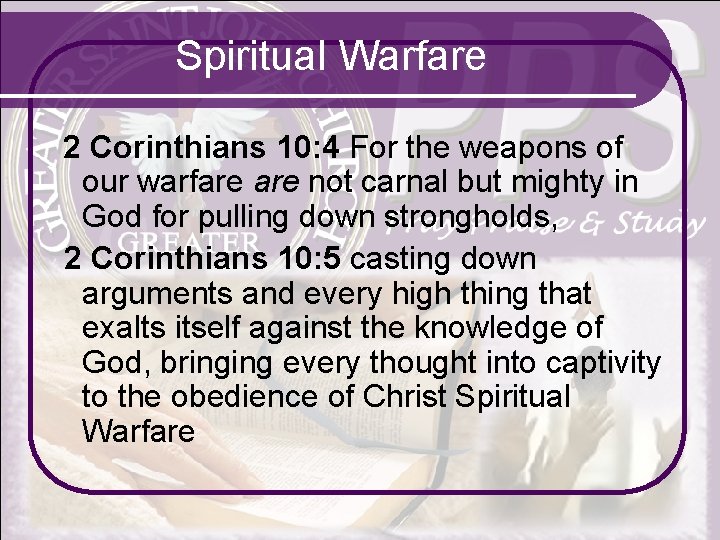 Spiritual Warfare 2 Corinthians 10: 4 For the weapons of our warfare not carnal