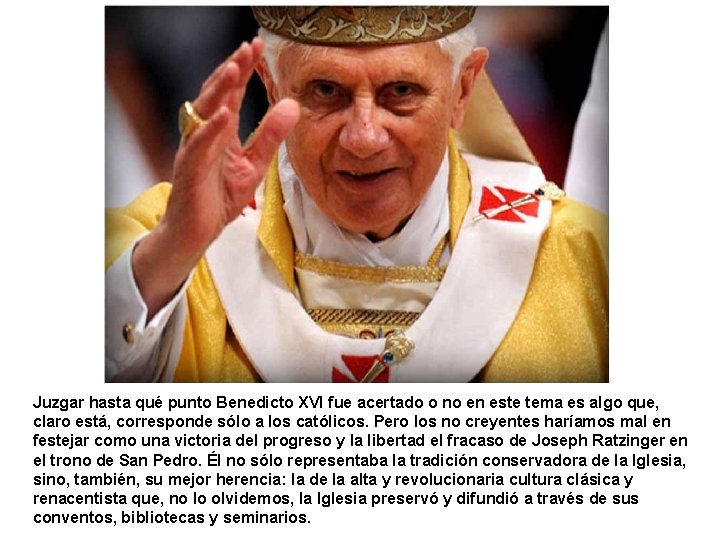 Juzgar hasta qué punto Benedicto XVI fue acertado o no en este tema es