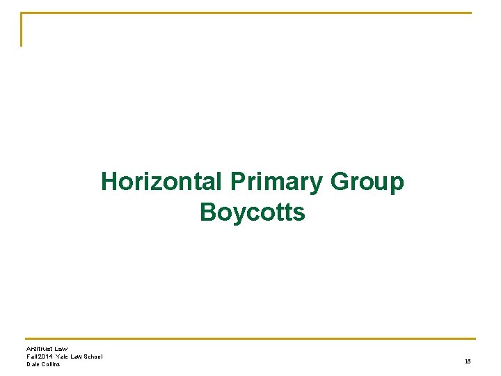 Horizontal Primary Group Boycotts Antitrust Law Fall 2014 Yale Law School Dale Collins 16