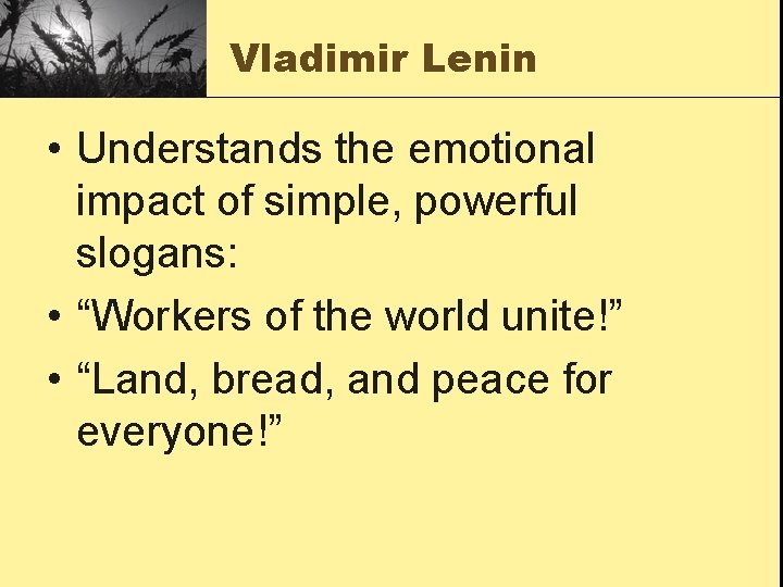 Vladimir Lenin • Understands the emotional impact of simple, powerful slogans: • “Workers of