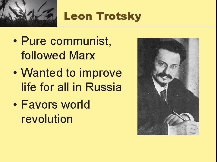 Leon Trotsky • Pure communist, followed Marx • Wanted to improve life for all