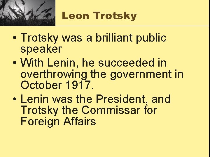 Leon Trotsky • Trotsky was a brilliant public speaker • With Lenin, he succeeded