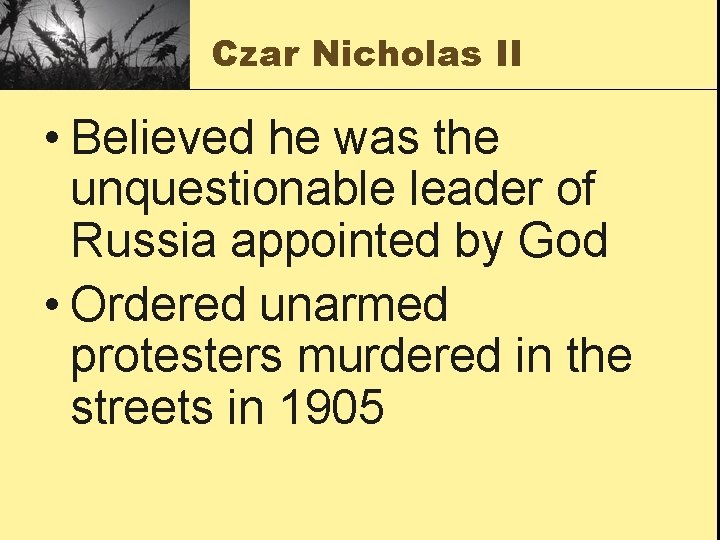 Czar Nicholas II • Believed he was the unquestionable leader of Russia appointed by