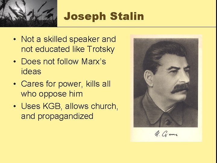 Joseph Stalin • Not a skilled speaker and not educated like Trotsky • Does