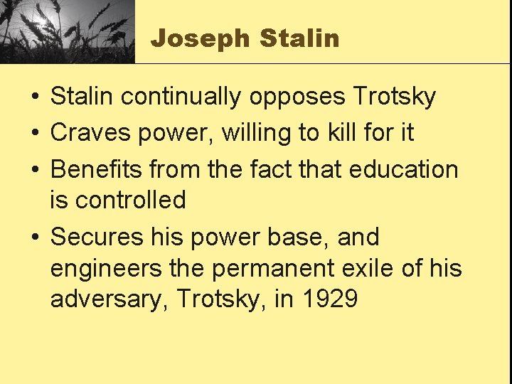 Joseph Stalin • Stalin continually opposes Trotsky • Craves power, willing to kill for