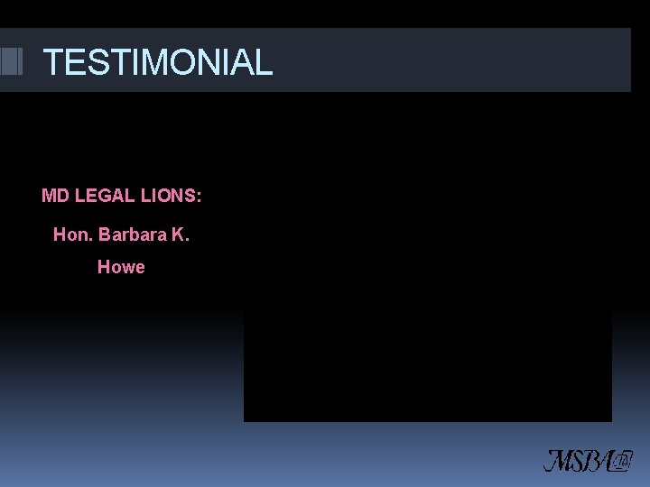 TESTIMONIAL MD LEGAL LIONS: Hon. Barbara K. Howe 