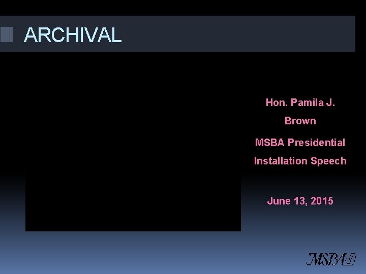 ARCHIVAL Hon. Pamila J. Brown MSBA Presidential Installation Speech June 13, 2015 