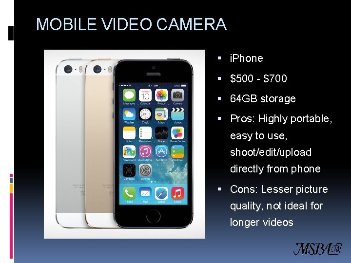 MOBILE VIDEO CAMERA i. Phone $500 - $700 64 GB storage Pros: Highly portable,
