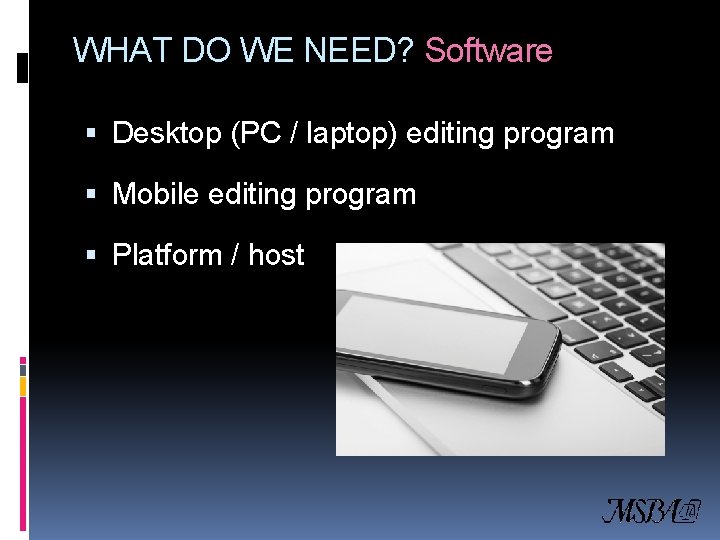 WHAT DO WE NEED? Software Desktop (PC / laptop) editing program Mobile editing program
