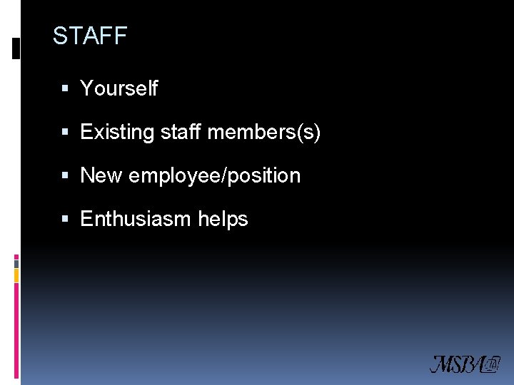 STAFF Yourself Existing staff members(s) New employee/position Enthusiasm helps 
