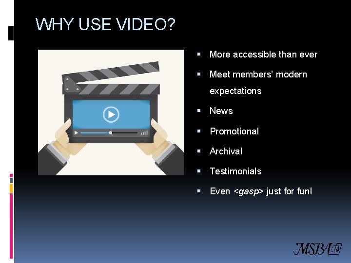 WHY USE VIDEO? More accessible than ever Meet members’ modern expectations News Promotional Archival