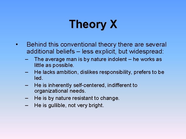 Theory X • Behind this conventional theory there are several additional beliefs – less