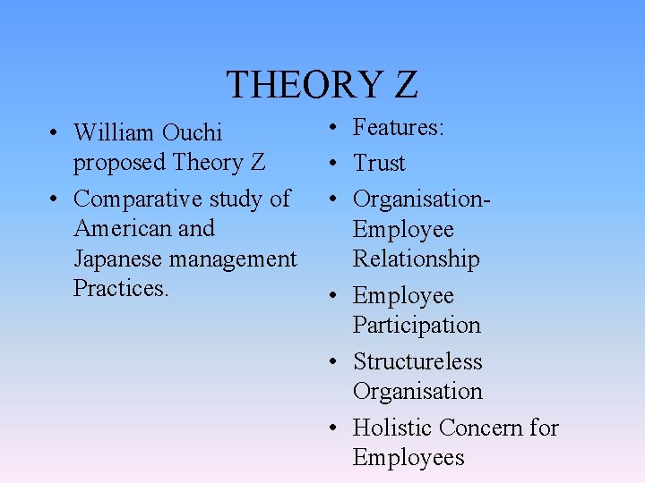 THEORY Z • William Ouchi proposed Theory Z • Comparative study of American and