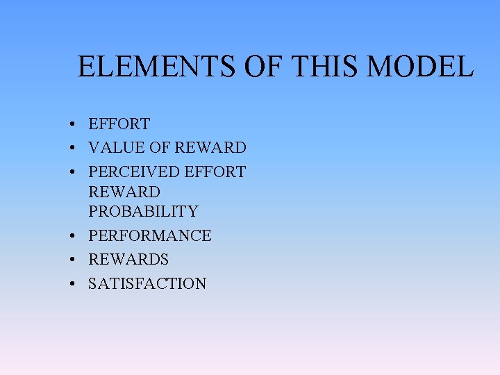 ELEMENTS OF THIS MODEL • EFFORT • VALUE OF REWARD • PERCEIVED EFFORT REWARD