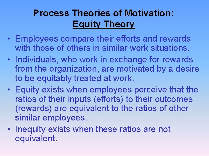 Process Theories of Motivation: Equity Theory • Employees compare their efforts and rewards with