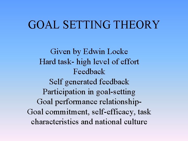 GOAL SETTING THEORY Given by Edwin Locke Hard task- high level of effort Feedback