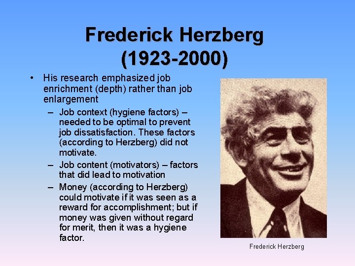 Frederick Herzberg (1923 -2000) • His research emphasized job enrichment (depth) rather than job