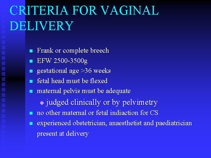 CRITERIA FOR VAGINAL DELIVERY n n n Frank or complete breech EFW 2500 -3500