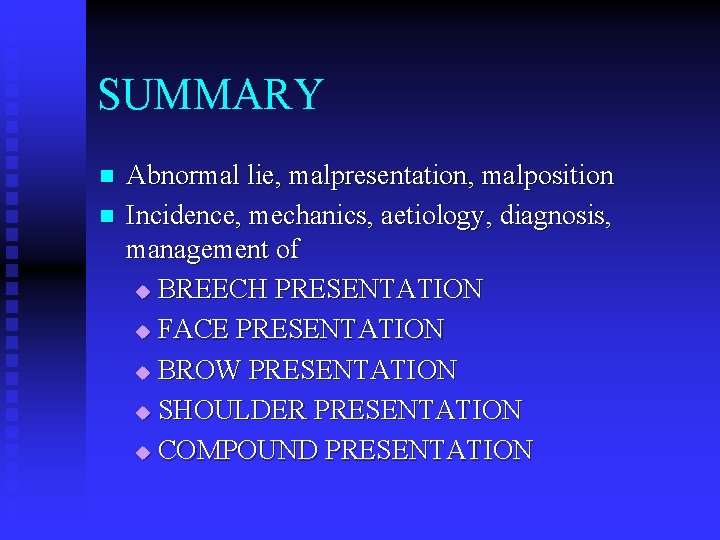 SUMMARY n n Abnormal lie, malpresentation, malposition Incidence, mechanics, aetiology, diagnosis, management of u