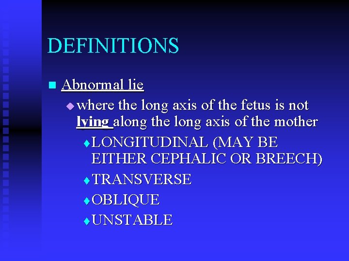 DEFINITIONS n Abnormal lie u where the long axis of the fetus is not