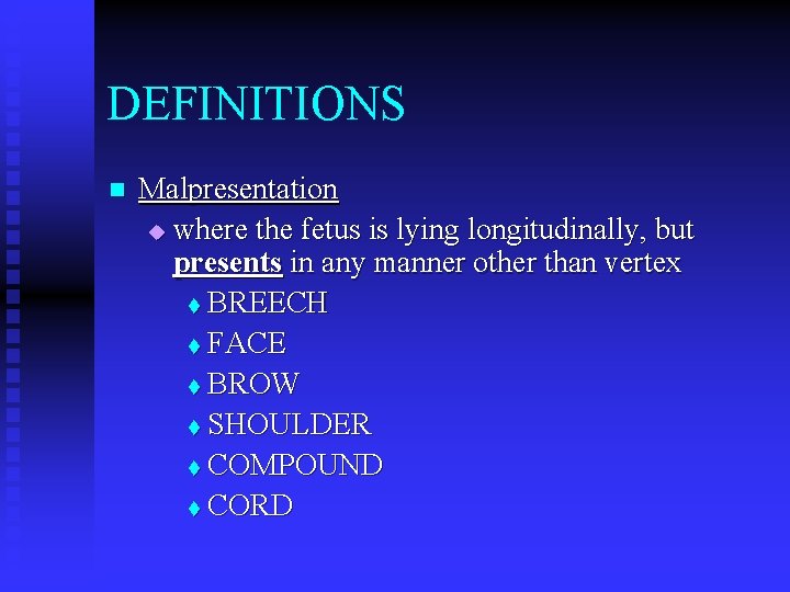 DEFINITIONS n Malpresentation u where the fetus is lying longitudinally, but presents in any