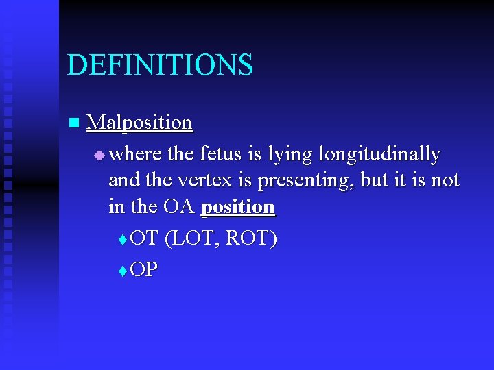 DEFINITIONS n Malposition u where the fetus is lying longitudinally and the vertex is