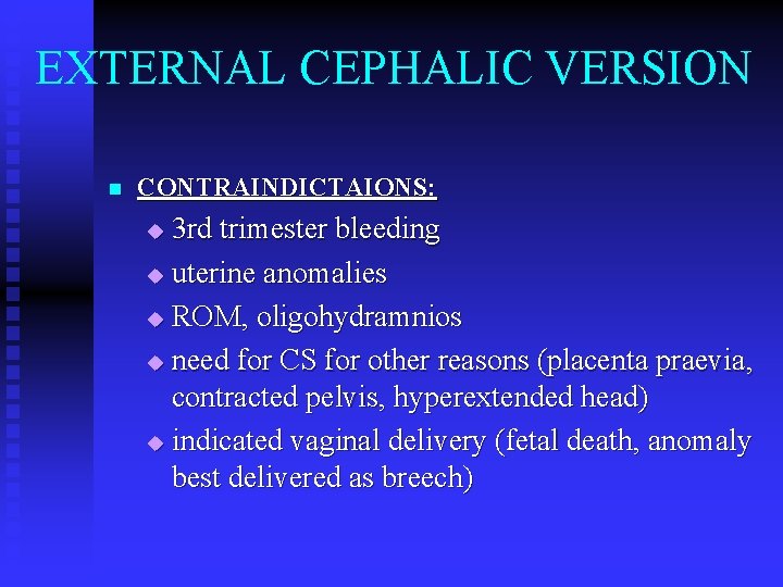 EXTERNAL CEPHALIC VERSION n CONTRAINDICTAIONS: 3 rd trimester bleeding u uterine anomalies u ROM,
