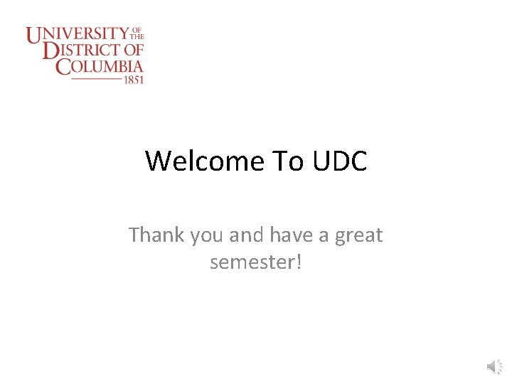 Welcome To UDC Thank you and have a great semester! 
